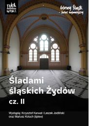 Obraz do Śladami śląskich Żydów cz. II - Z CYKLU „GÓRNY ŚLĄSK - ŚWIAT NAJMNIEJSZY”