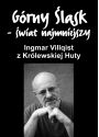 Plakat - Ingmar Villqist z Królewskiej Huty z cyklu Górny Śląsk Świat Najmniejszy